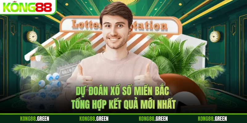 Dự đoán xổ số miền Bắc – Tổng hợp kết quả mới nhất