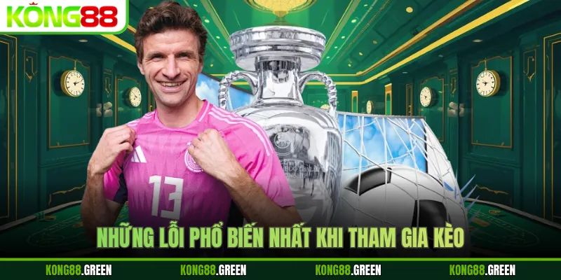 Những lỗi phổ biến nhất khi tham gia kèo