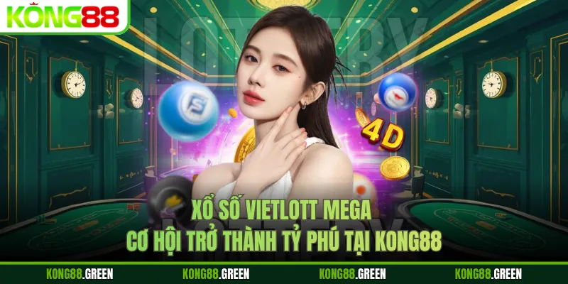 Xổ Số Vietlott Mega - Cơ Hội Trở Thành Tỷ Phú Tại Kong88